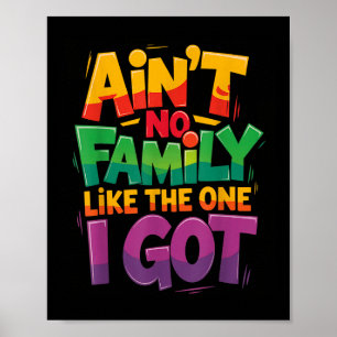 Aint No Family Like The One I Got For Family Poster