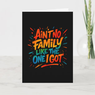Ain't No Family Like The One I Got Funny Family Gr Card
