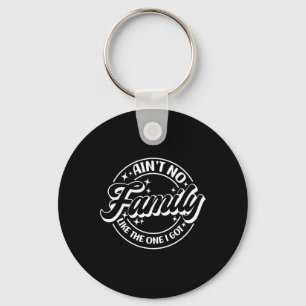 Ain't No Family Like The One I Got  Key Ring