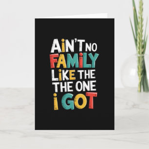 Ain't No Family Like The One I Got Matching Family Card