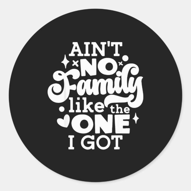 Ain't No Family Like The One I Got Matching Family Classic Round Sticker (Front)