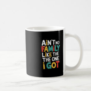 Ain't No Family Like The One I Got Matching Family Coffee Mug
