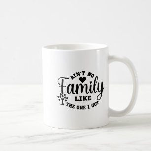 Ain't No Family Like The One I Got Matching Family Coffee Mug