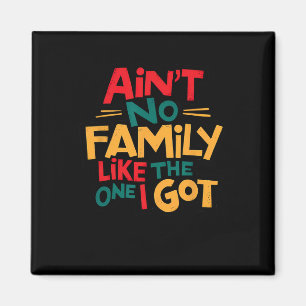 Ain't No Family Like The One I Got Matching Family Magnet