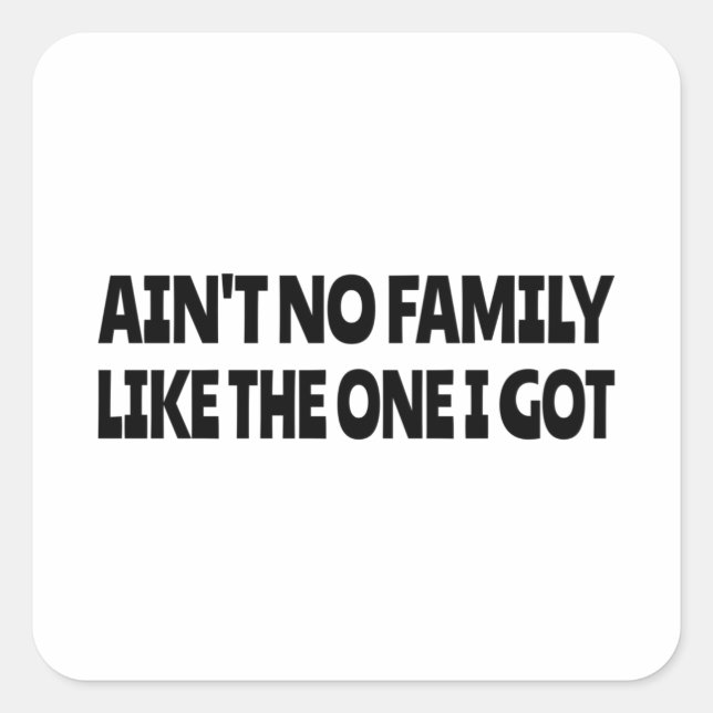 Ain't no family like the one I got Square Sticker (Front)