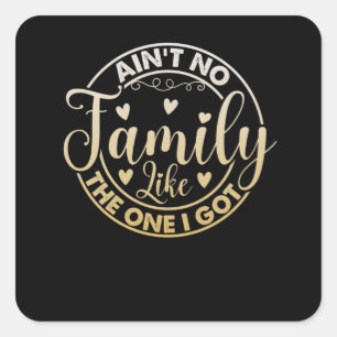 Ain't No Family Like The One I Got Square Sticker
