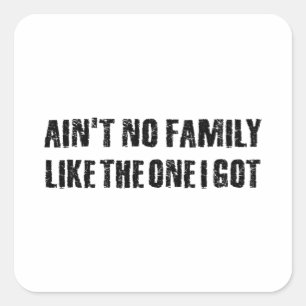 Ain't no family like the one I got Square Sticker