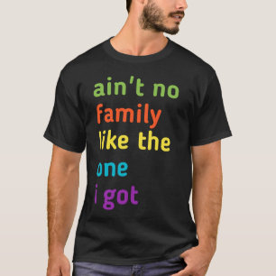 ain't no  family like the one i got T-Shirt
