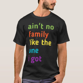 ain't no  family like the one i got T-Shirt