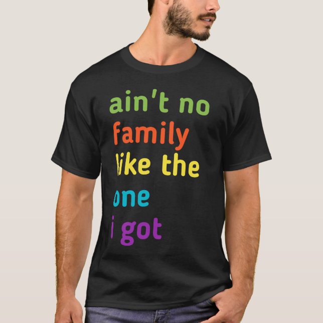 ain't no  family like the one i got T-Shirt (Front)