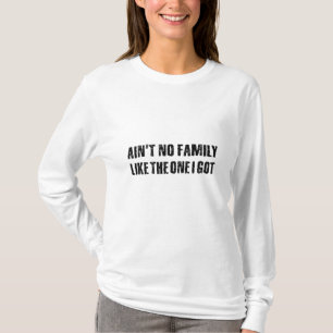 Ain't no family like the one I got T-Shirt