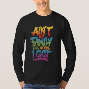 Ain't No Family Like The One I Got T-Shirt