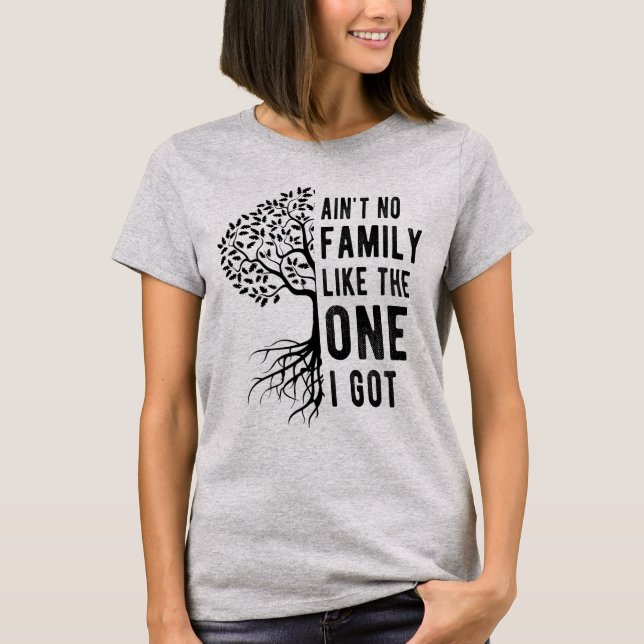 Ain't No Family Like The One I Got T-Shirt (Front)