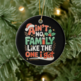 Ain't No Family Like The One I Got Xmas Christmas Ceramic Ornament