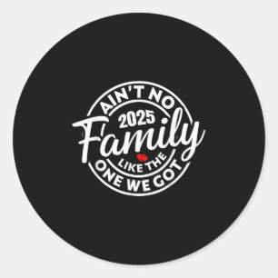 Aint No Family Like The One We Got 2025 Family Reu Classic Round Sticker