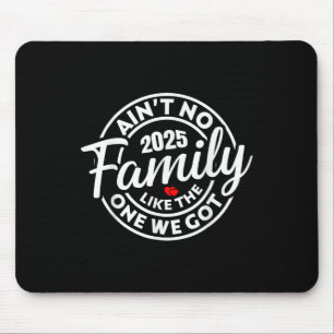 Aint No Family Like The One We Got 2025 Family Reu Mouse Pad