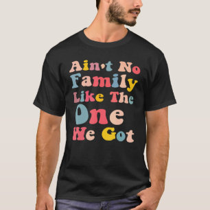 Ain't No Family Like The One We Got Family Reuni T-Shirt