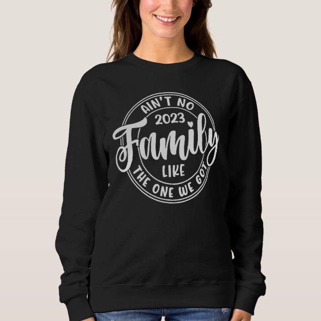 Ain't No Family Like The One We Got Family Reunion Sweatshirt (Front)