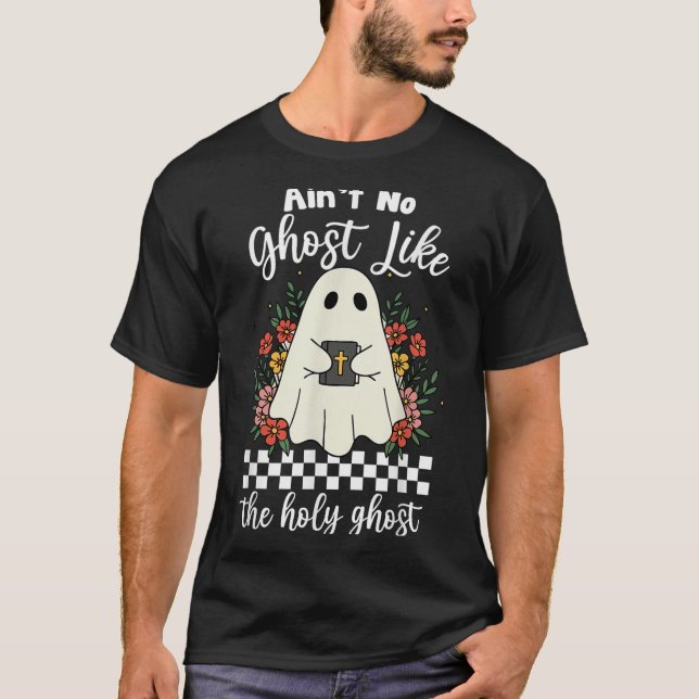 Ain't No Ghost Like The Holy Ghost Jesus Christian T-Shirt (Front)