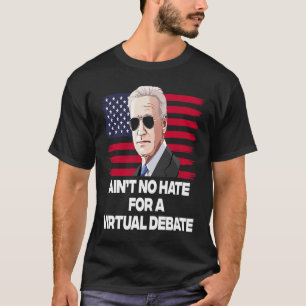 Ain't No Hate For A Virtual Debate T-Shirt