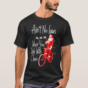 Ain't no laws when you drink with Claws  Santa Gag T-Shirt