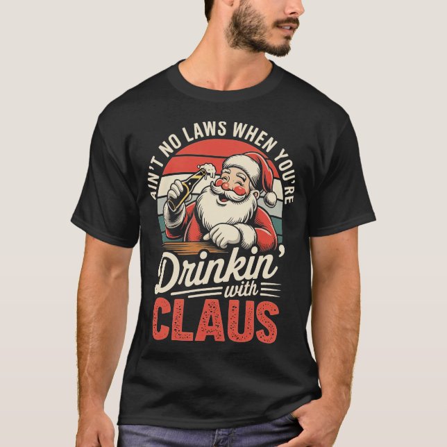 Ain't No Laws When You're Drinkin' With Claus (1)- T-Shirt (Front)