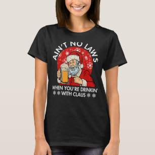 Aint No Laws When You're Drinking With Claus Chris T-Shirt