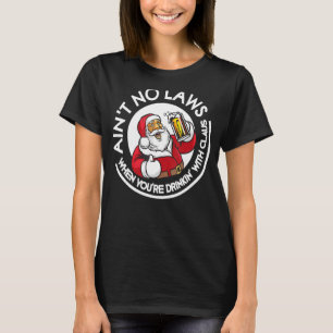 Aint No Laws When You're Drinking With Claus Chris T-Shirt