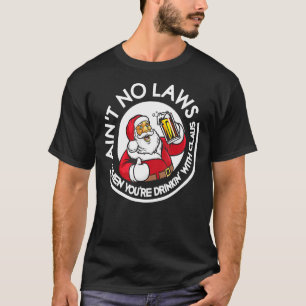 Aint No Laws When You're Drinking With Claus Chris T-Shirt