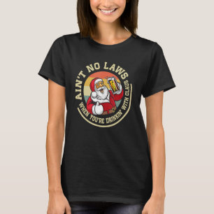 Aint No Laws When Youre Drinking With Claus Christ T-Shirt