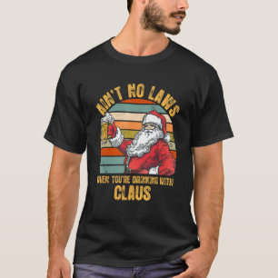 Aint No Laws When You're Drinking With Claus Funny T-Shirt