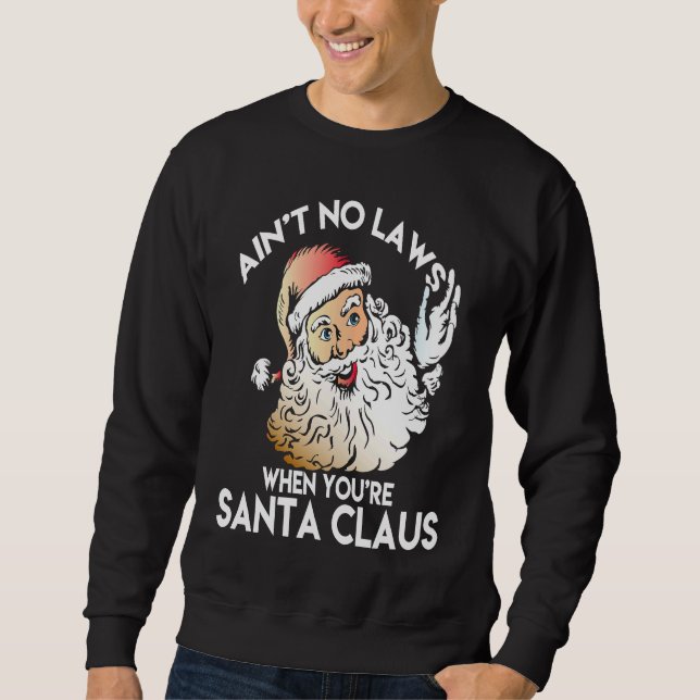 Ain't No Laws When You're Santa Claus  Funny Sweatshirt (Front)