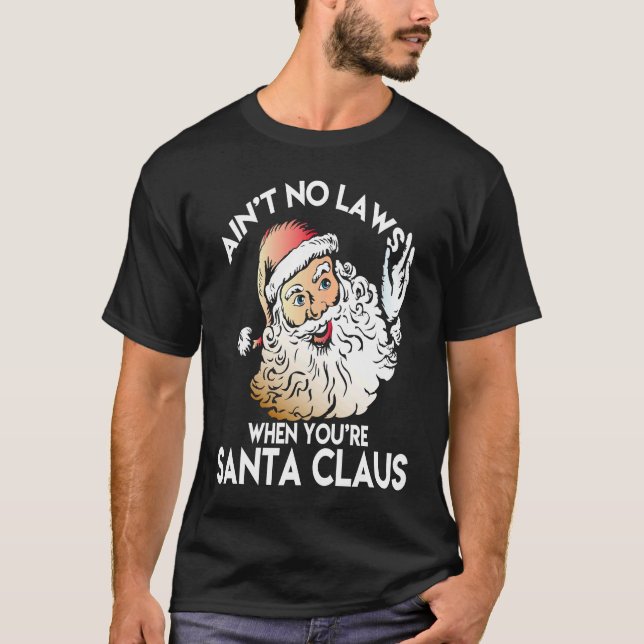 Ain't No Laws When You're Santa Claus  Funny T-Shirt (Front)