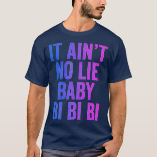 Aint No Lie Baby Bi Bi Bi Bisexual Equality Pride  T-Shirt