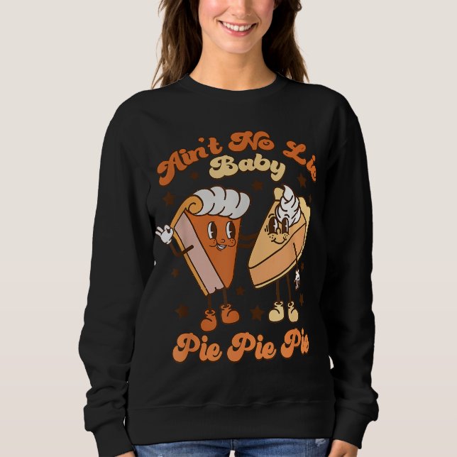 Ain't No Lie Baby Pie Pie Pie Thanksgiving Pumpkin Sweatshirt (Front)