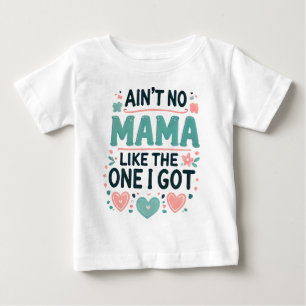 Ain't No Mama Like The One I Got. Baby T-Shirt