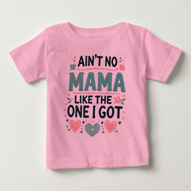 Ain't No Mama Like The One I Got. Baby T-Shirt (Front)