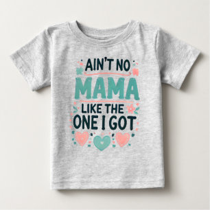 Ain't No Mama Like The One I Got. Baby T-Shirt