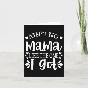 Ain't No Mama Like The One I Got Matchingfamily Re Card