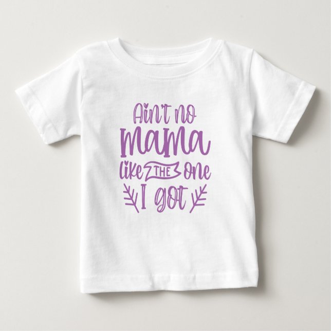 Ain't No Mama Like the One I Got Mother's Day  Baby T-Shirt (Front)