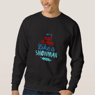 Ain't No Man Like A Snowman Winter Holidays Sweatshirt