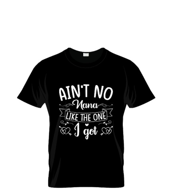 Aint No Nana Like The One Got  T-Shirt (Creator Uploaded)
