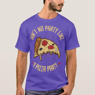 Ain't No Party Like A Pizza Party Italian Pizza T- T-Shirt