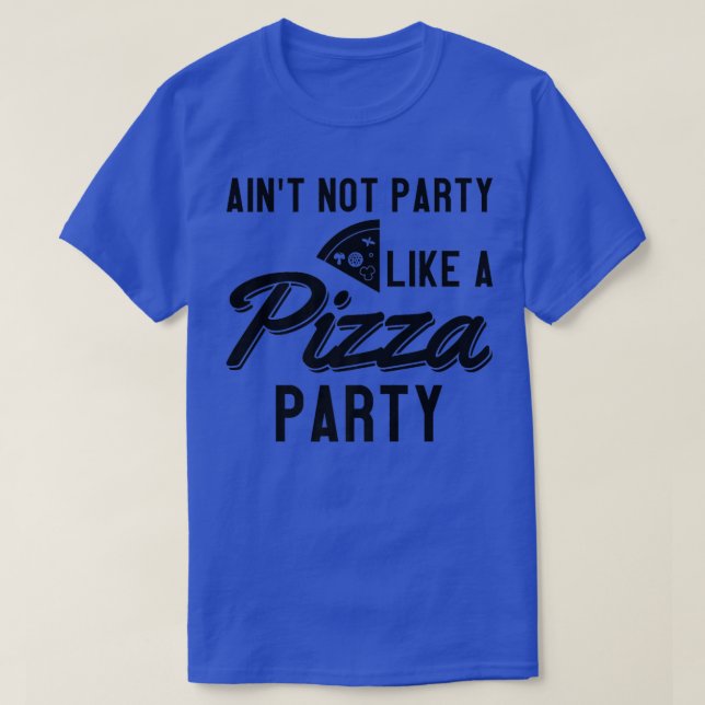 Aint No Party Like A Pizza Party  T-Shirt (Design Front)