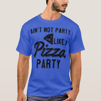 Aint No Party Like A Pizza Party T-Shirt