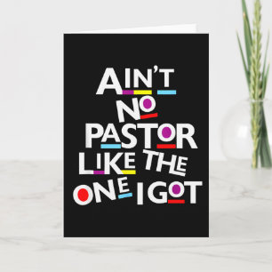 Aint No Pastor Like The One I Got  Card
