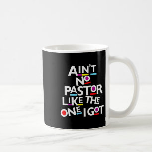 Aint No Pastor Like The One I Got  Coffee Mug