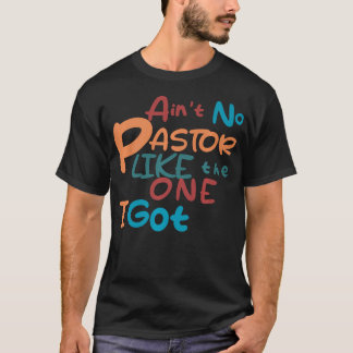 Ain'T No Pastor Like The One I Got T-Shirt