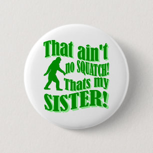 Ain't no squatch that's my sister 6 cm round badge