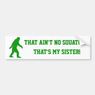 Ain't no squatch that's my sister bumper sticker